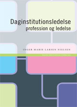 Daginstitutionsledelse - profession og ledelse - Inger Marie Larsen Nielsen